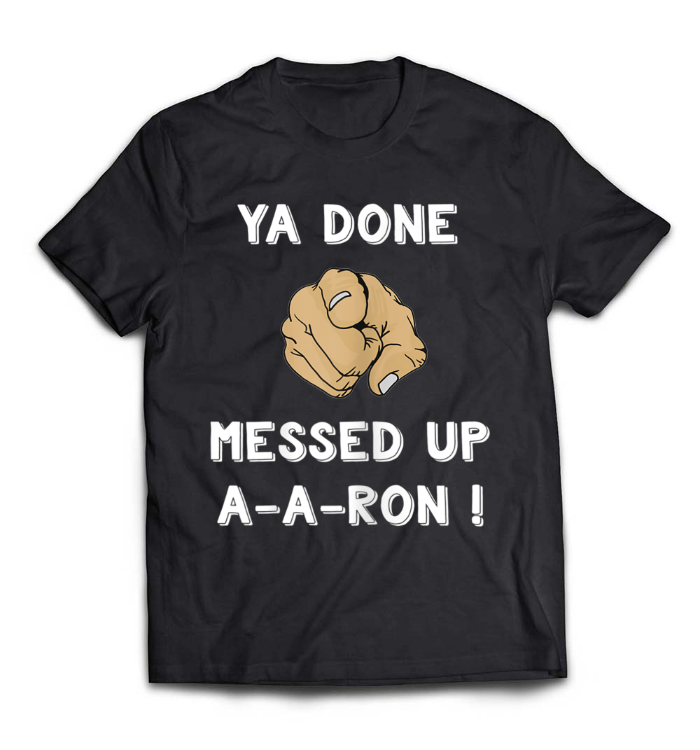 “Ya Done Messed Up Aaron Shirt – Funny Teacher Christmas T-shirt” – A Hilarious Holiday Tee for Teachers